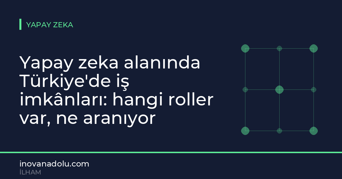 Yapay zeka alanında Türkiye'de iş imkânları: hangi roller var, ne aranıyor