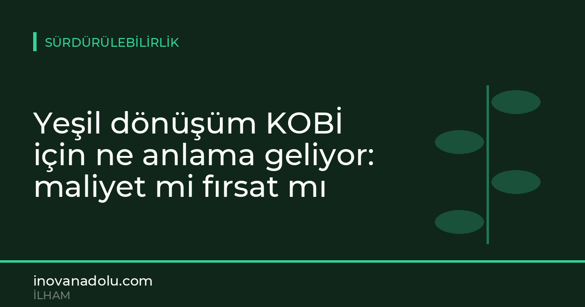 Yeşil dönüşüm KOBİ için ne anlama geliyor: maliyet mi fırsat mı