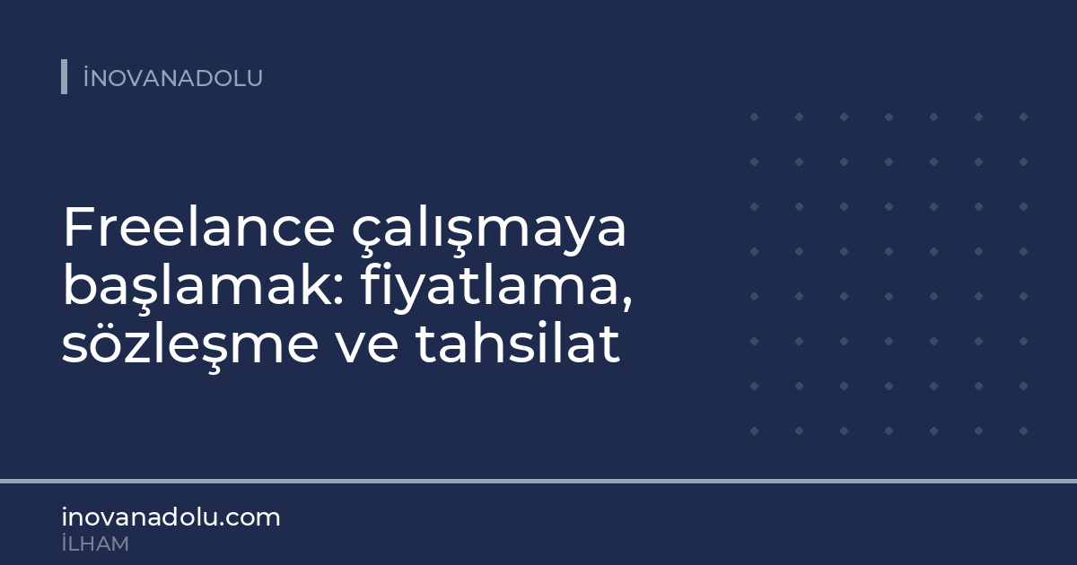 Freelance çalışmaya başlamak: fiyatlama, sözleşme ve tahsilat